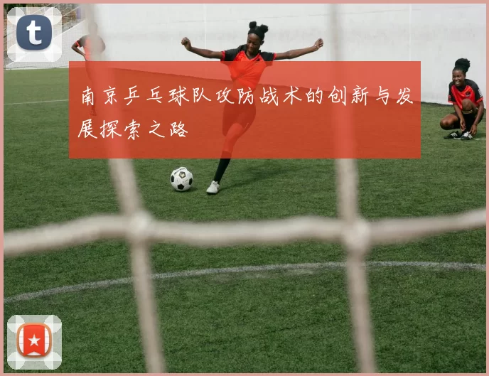 南京乒乓球队攻防战术的创新与发展探索之路