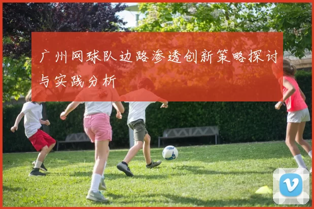 广州网球队边路渗透创新策略探讨与实践分析