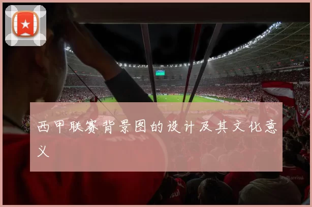 西甲联赛背景图的设计及其文化意义