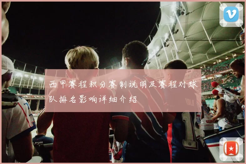 西甲赛程积分赛制说明及赛程对球队排名影响详细介绍