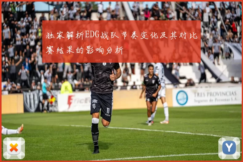 独家解析EDG战队节奏变化及其对比赛结果的影响分析