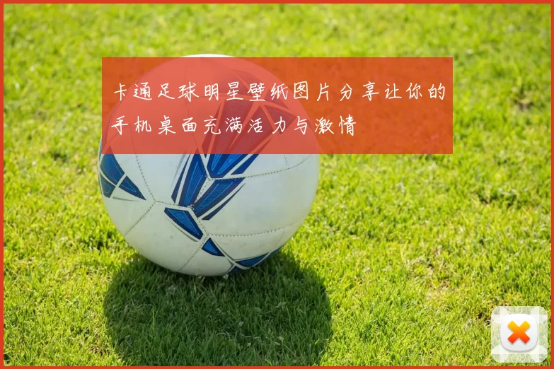 卡通足球明星壁纸图片分享让你的手机桌面充满活力与激情