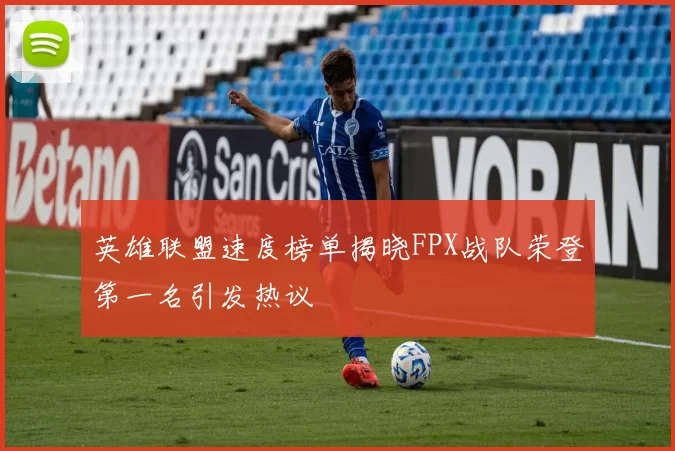 英雄联盟速度榜单揭晓FPX战队荣登第一名引发热议